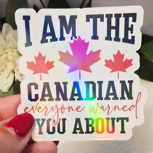 🍁✨ 3" Holographic Sticker – "I Am the Canadian Everyone Is Talking About" Funny Canadian Theme
